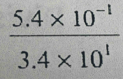  (5.4* 10^(-1))/3.4* 10^1 