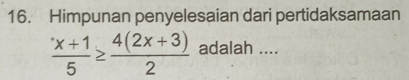 Himpunan penyelesaian dari pertidaksamaan
 (x+1)/5 ≥  (4(2x+3))/2  adalah ....