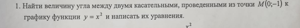 Найти величину угла между двумя касательньмиу проведенньми изδточки M(0;-1)kappa
графику функции y=x^2 и написать их уравнения.
x^2