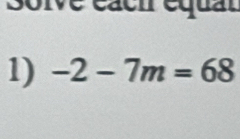 solve éach équan 
1) -2-7m=68