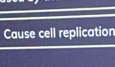 Cause cell replication