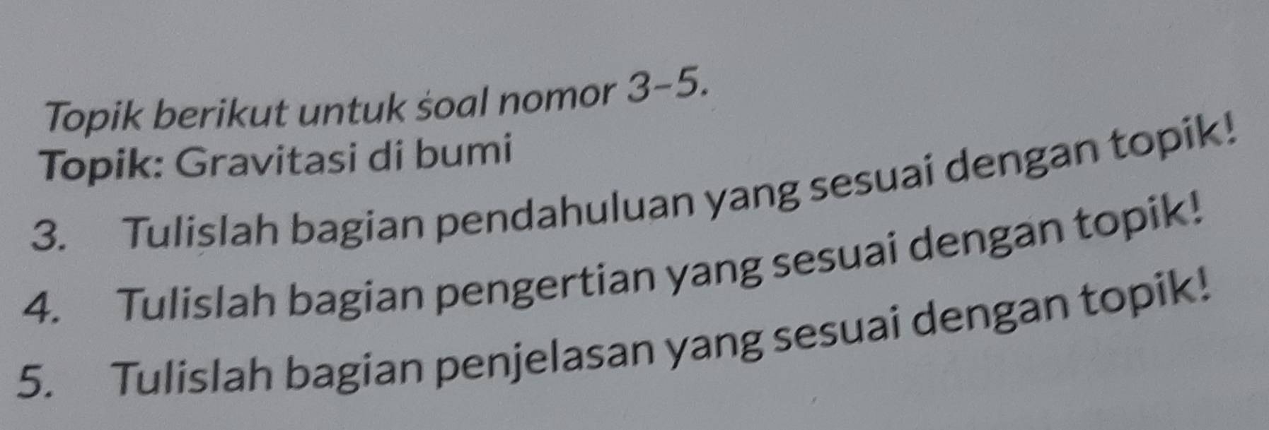 Topik berikut untuk soal nomor 3-5. 
Topik: Gravitasi di bumi 
3. Tulislah bagian pendahuluan yang sesuai dengan topik! 
4. Tulislah bagian pengertian yang sesuai dengan topik! 
5. Tulislah bagian penjelasan yang sesuai dengan topik!