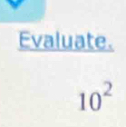 Evaluate.
10^2