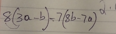 8(3a-b)-7(8b-7a)^2