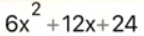 6x^2+12x+24