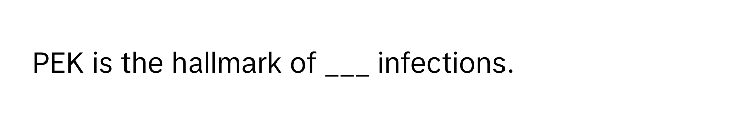 PEK is the hallmark of ___ infections.