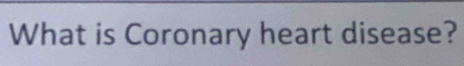 What is Coronary heart disease?