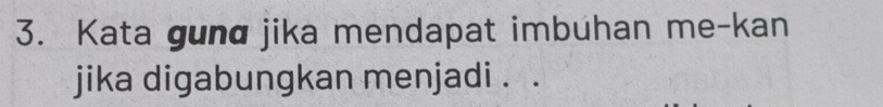 Kata gund jika mendapat imbuhan me-kan 
jika digabungkan menjadi .