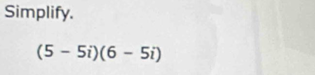 Simplify.
(5-5i)(6-5i)