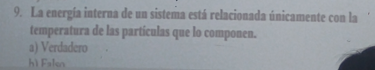 La energía interna de un sistema está relacionada únicamente con la
temperatura de las partículas que lo componen.
a) Verdadero
h) Falen