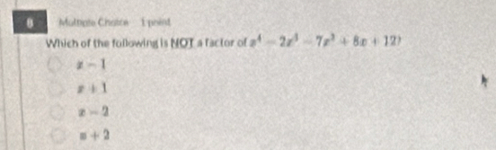 A Mulopie Chatre 1 point
Which of the following is NOT a factor of x^4-2x^3-7x^2+8x+127
x-1
x+1
x-2
=+2