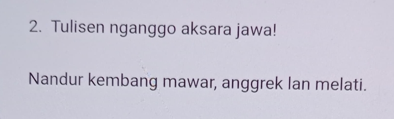 Tulisen nganggo aksara jawa! 
Nandur kembang mawar, anggrek lan melati.