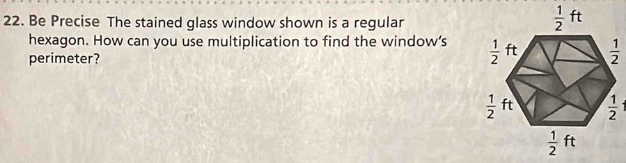 Be Precise The stained glass window shown is a regular
 1/2 ft
hexagon. How can you use multiplication to find the window’s 
perimeter?