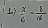 1 )  x/6 = 8/16 