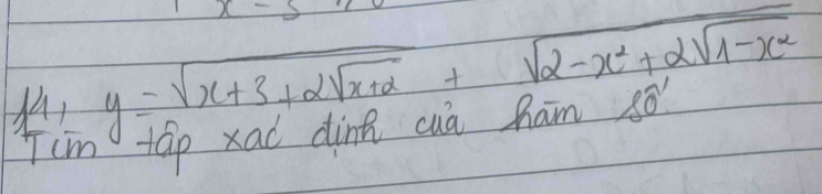 x-5
141y=sqrt(x+3+2sqrt x+2)+sqrt(2-x^2+2sqrt 1-x^2)
cm tap xad dink cua ham so