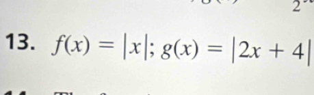 2 
13. f(x)=|x|; g(x)=|2x+4|