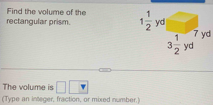 Find the volume of the
rectangular prism.
The volume is □
(Type an integer, fraction, or mixed number.)