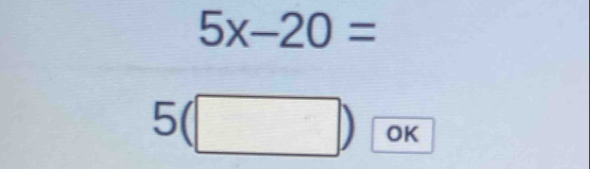 5x-20=
5(□ ) OK