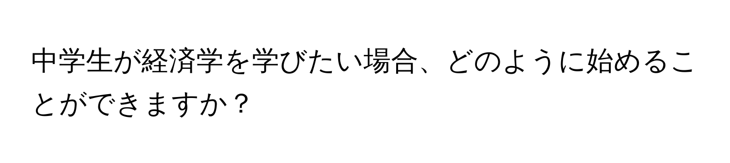 中学生が経済学を学びたい場合、どのように始めることができますか？