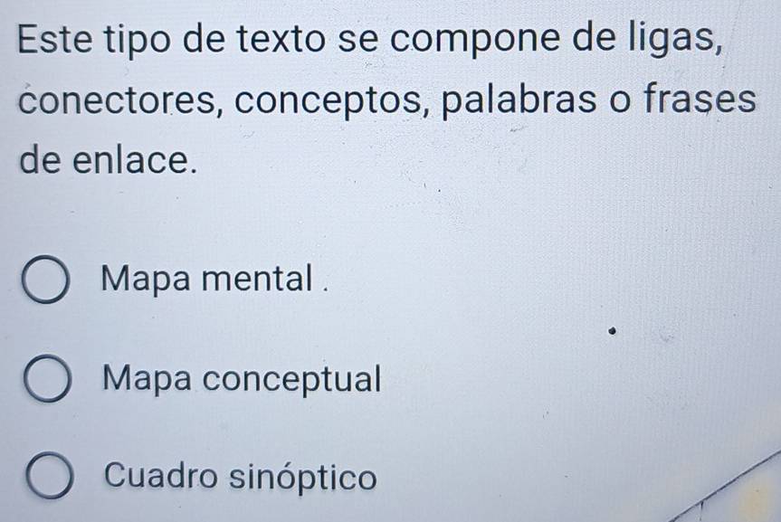 Este tipo de texto se compone de ligas,
conectores, conceptos, palabras o frases
de enlace.
Mapa mental .
Mapa conceptual
Cuadro sinóptico