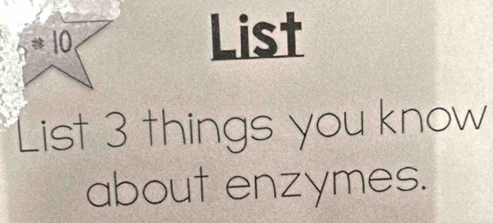 List 
List 3 things you know 
about enzymes.