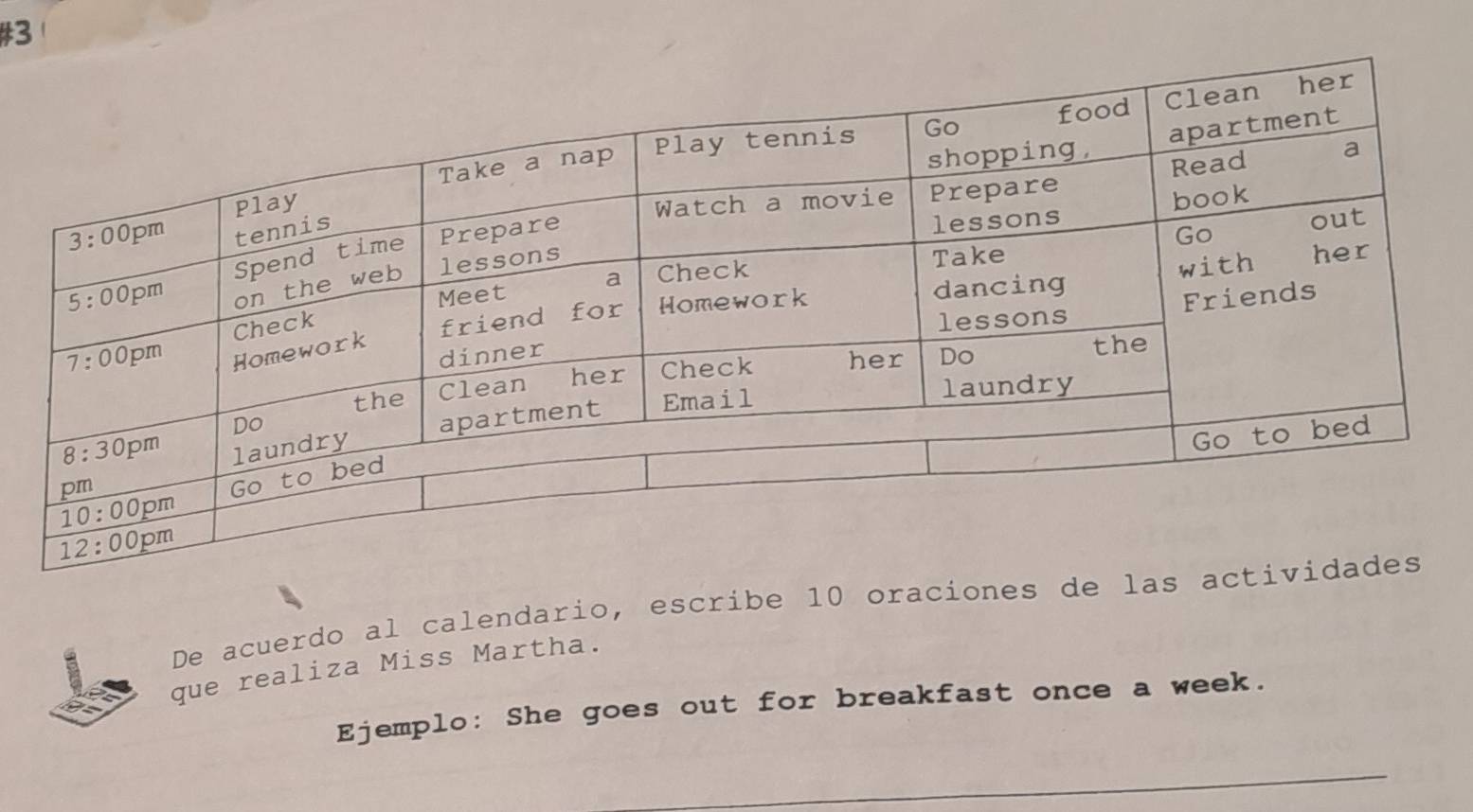 De acuerdo al calendario, escribe 10 oraciones de 
que realiza Miss Martha.
Ejemplo: She goes out for breakfast once a week.
_