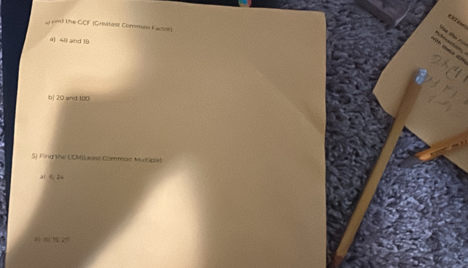 ee 
4) Fnd the GCF (Greatest Commen Factor). 
a) 48 and 18
ibtesction 
with thue đit 
b) 20 and 100
5) Find the LCM(Least Common Multiple) 
a 6. 24
bì b 15 20