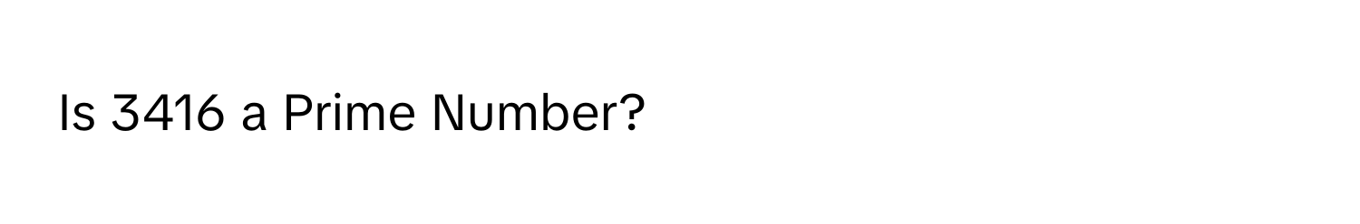 Is 3416 a Prime Number?