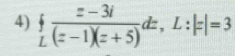  j/L  (z-3i)/(z-1)(z+5) dz, L:|z|=3