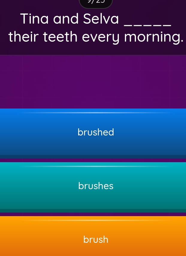 Tina and Selva_
their teeth every morning.
brushed
brushes
brush