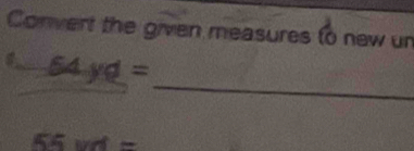 Convert the given measures (o new un 
_
64yd=
55wd=