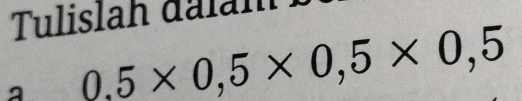 Tulislah đälan 
a 0.5* 0,5* 0,5* 0,5