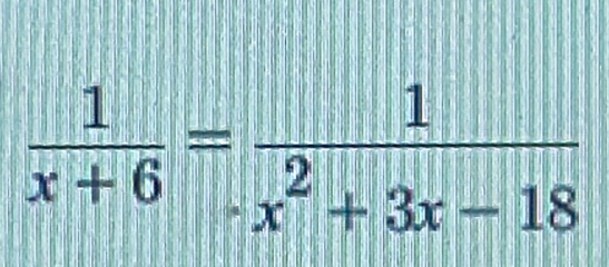  1/x+6 = 1/x^2+3x-18 