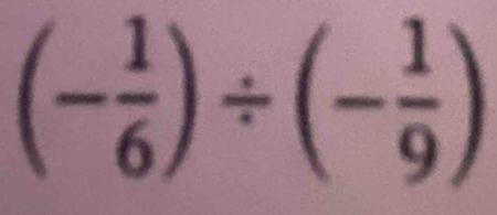 (- 1/6 )/ (- 1/9 )