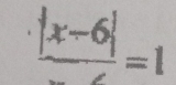 frac |x-6|=1