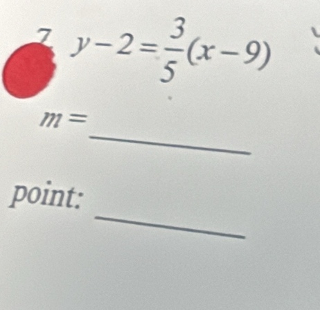 7 y-2= 3/5 (x-9)
_
m=
_ 
point: