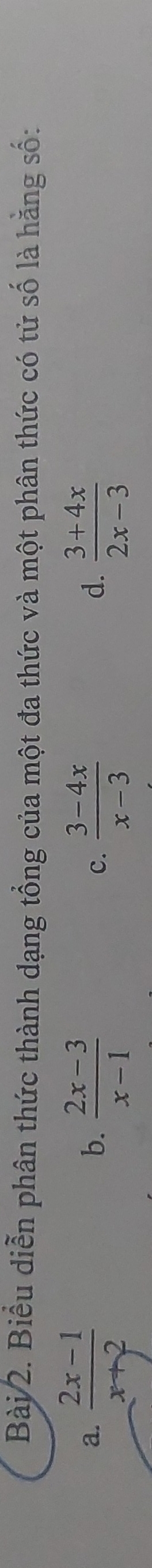 Biểu diễn phân thức thành dạng tổng của một đa thức và một phân thức có tử số là hằng số:
a.  (2x-1)/x+2   (2x-3)/x-1   (3-4x)/x-3   (3+4x)/2x-3 
b.
c.
d.