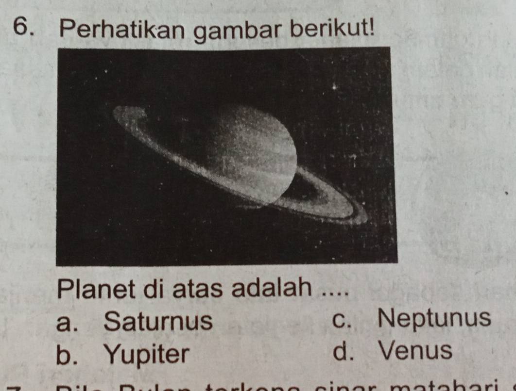 Perhatikan gambar berikut!
Planet di atas adalah ....
a. Saturnus c. Neptunus
b. Yupiter d. Venus