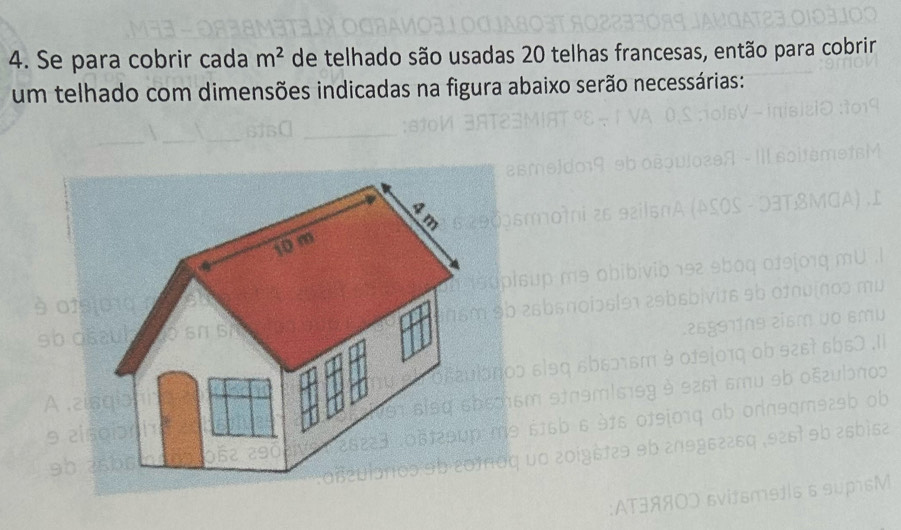 Se para cobrir cada m^2 de telhado são usadas 20 telhas francesas, então para cobrir 
um telhado com dimensões indicadas na figura abaixo serão necessárias:
10 m a 
9 019,010
9b osaul Sπ SA 
crsk 
9b esbise 
I 6 supsM