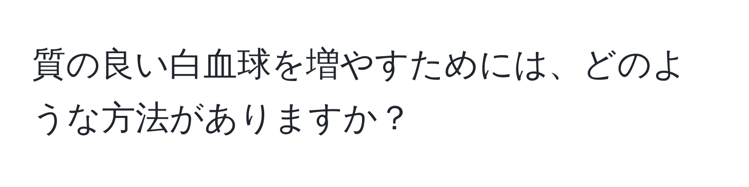 質の良い白血球を増やすためには、どのような方法がありますか？