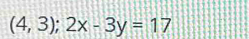 (4,3); 2x-3y=17