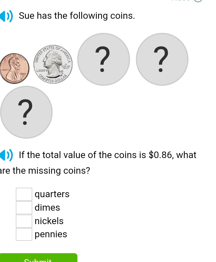 Sue has the following coins.

If the total value of the coins is $0.86, what
are the missing coins?
quarters
dimes
□ nickels
pennies