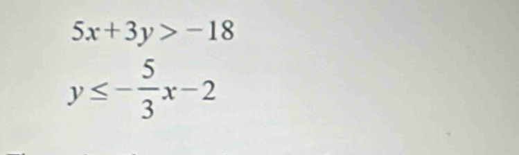 5x+3y>-18
y≤ - 5/3 x-2