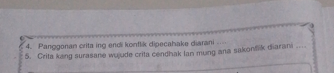 Panggonan crita ing endi konflik dipecahake diarani .. 
5. Crita kang surasane wujude crita cendhak Ian mung ana sakonflik diarani .._