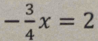 - 3/4 x=2