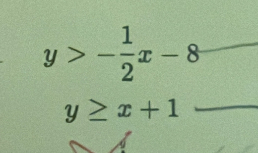 y>- 1/2 x-8
_ y≥ x+1