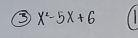 x^2-5x+6 1