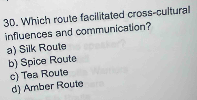 Which route facilitated cross-cultural
influences and communication?
a) Silk Route
b) Spice Route
c) Tea Route
d) Amber Route