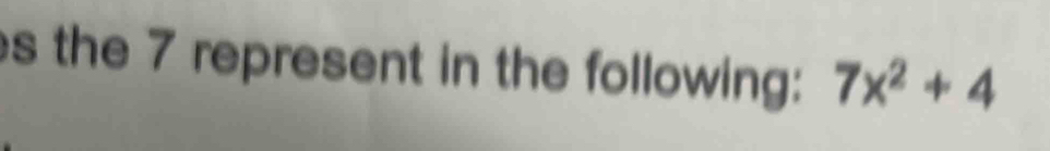 the 7 represent in the following: 7x^2+4