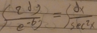  (2d)/(e^(-b)) = dx/sec^2x 